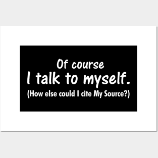 I talk to myself. Cite your source. Posters and Art